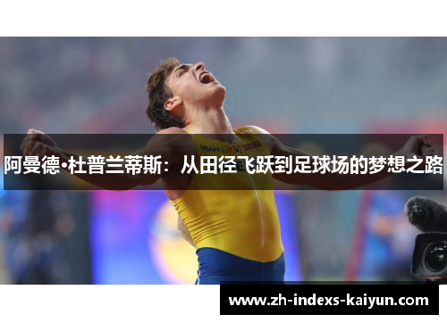 阿曼德·杜普兰蒂斯：从田径飞跃到足球场的梦想之路